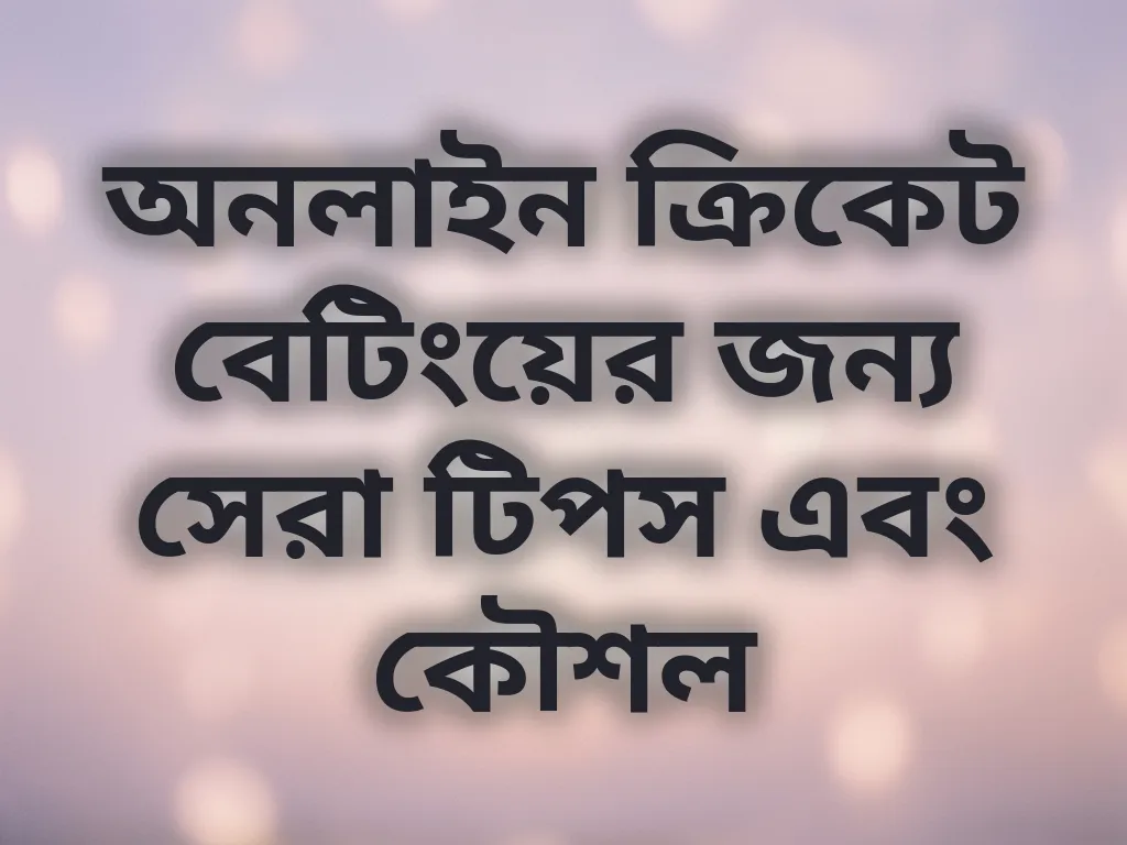 অনলাইন ক্রিকেট বেটিংয়ের জন্য সেরা টিপস এবং কৌশল