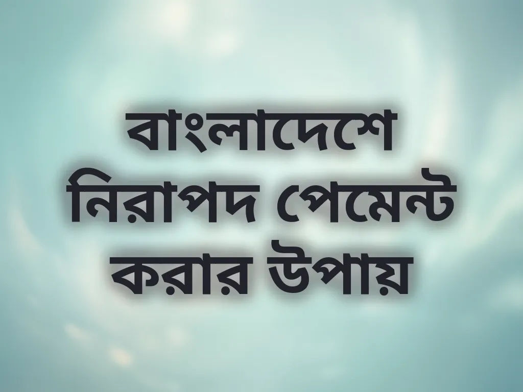 বাংলাদেশে নিরাপদ পেমেন্ট করার উপায়